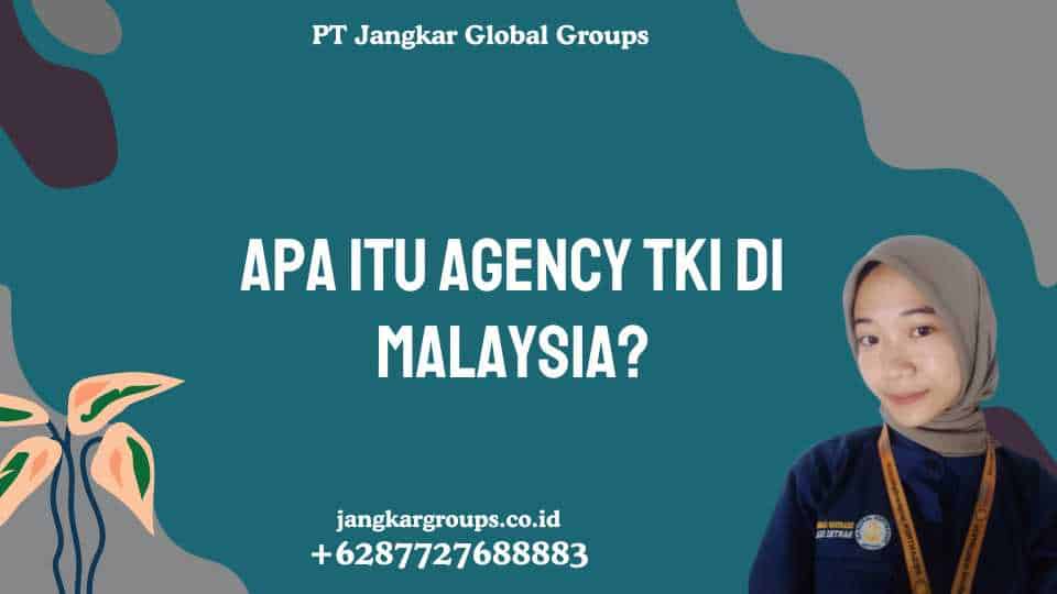 Apa itu Agency TKI Di Malaysia?