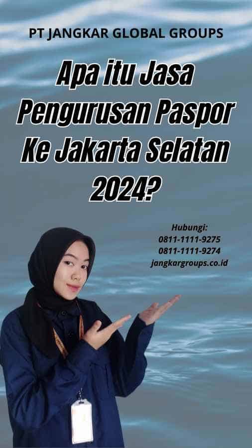 Apa itu Jasa Pengurusan Paspor Ke Jakarta Selatan 2024?