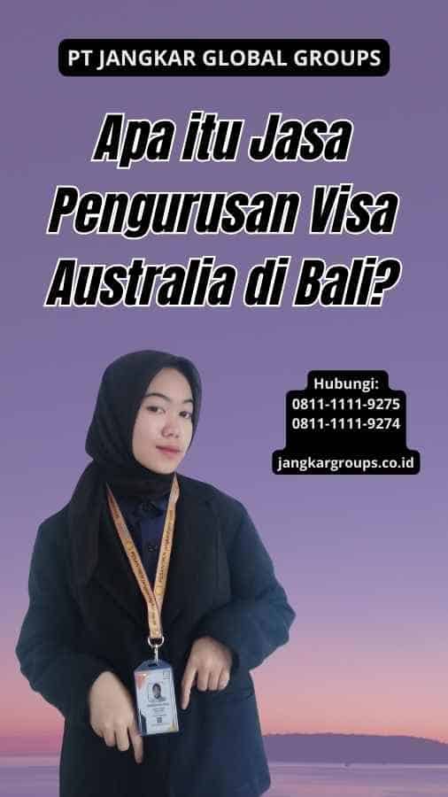 Apa itu Jasa Pengurusan Visa Australia di Bali?