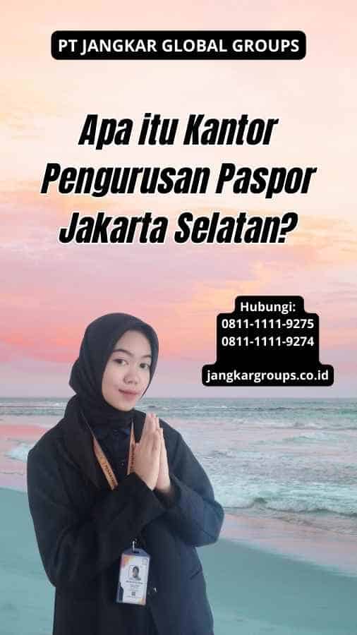 Apa itu Kantor Pengurusan Paspor Jakarta Selatan?