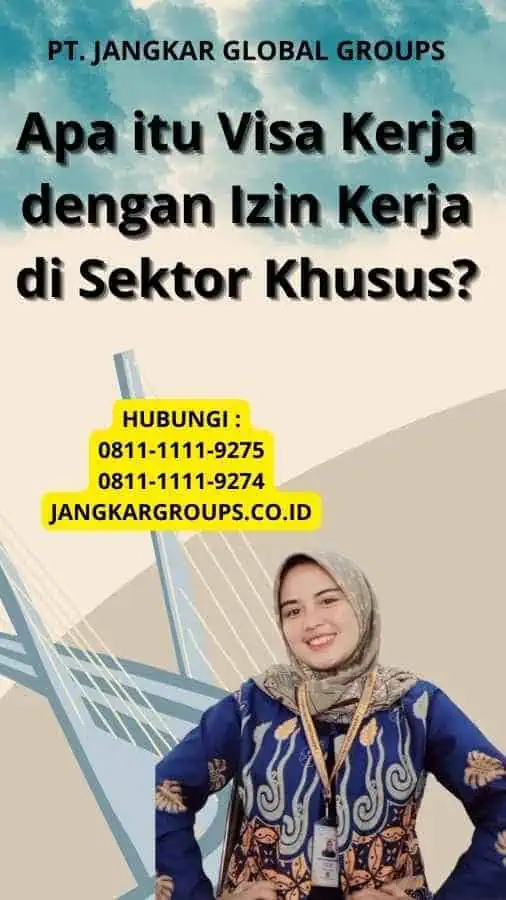 Apa itu Visa Kerja dengan Izin Kerja di Sektor Khusus?