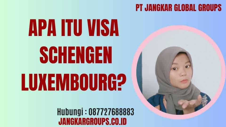 Apa itu Visa Schengen Luxembourg