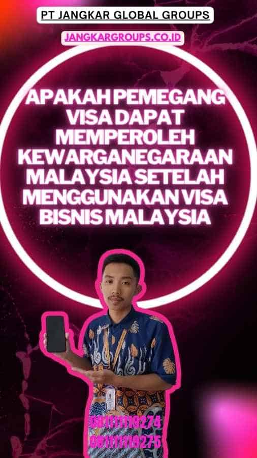 Apakah Pemegang Visa Dapat Memperoleh Kewarganegaraan Malaysia Setelah Menggunakan Visa Bisnis Malaysia