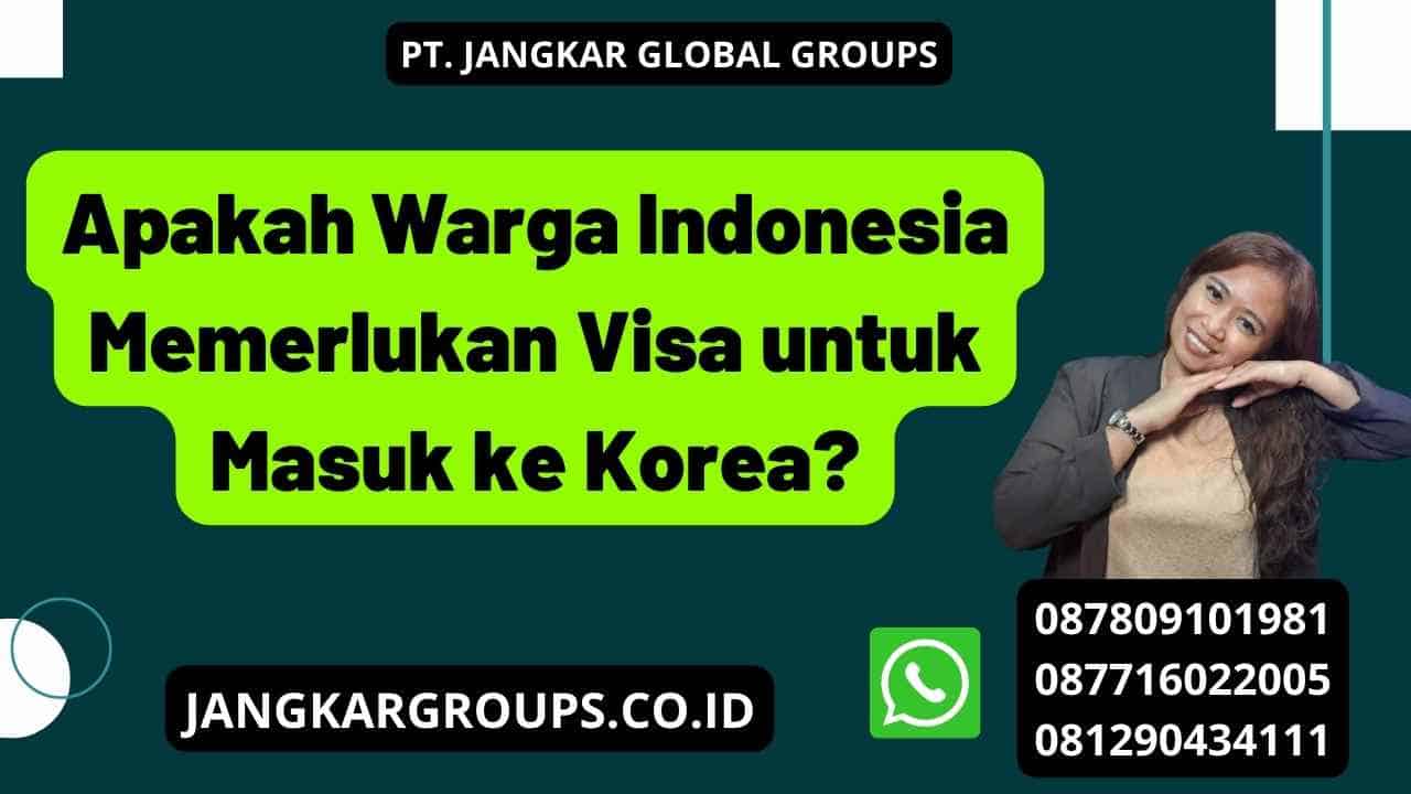 Apakah Warga Indonesia Memerlukan Visa untuk Masuk ke Korea?