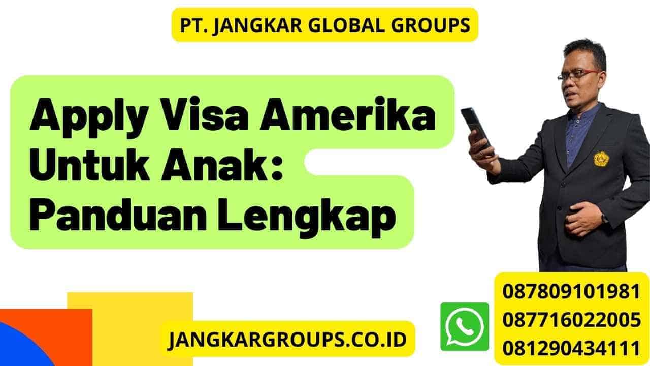 Apply Visa Amerika Untuk Anak: Panduan Lengkap – Jangkar Global Groups