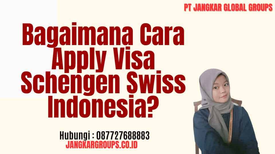 Bagaimana Cara Apply Visa Schengen Swiss Indonesia