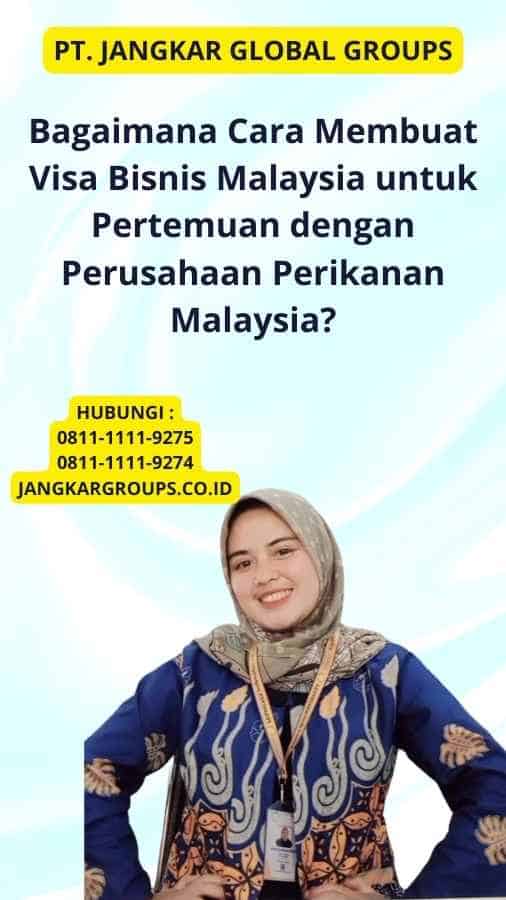 Bagaimana Cara Membuat Visa Bisnis Malaysia untuk Pertemuan dengan Perusahaan Perikanan Malaysia?