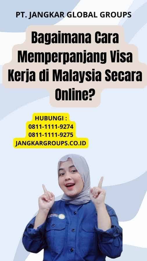 Bagaimana Cara Memperpanjang Visa Kerja di Malaysia Secara Online?