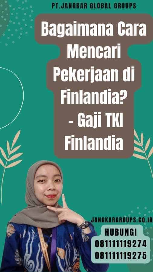 Bagaimana Cara Mencari Pekerjaan di Finlandia - Gaji TKI Finlandia