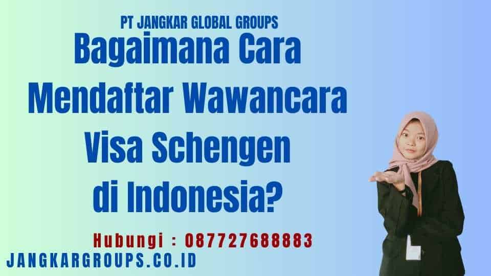 Bagaimana Cara Mendaftar Wawancara Visa Schengen di Indonesia