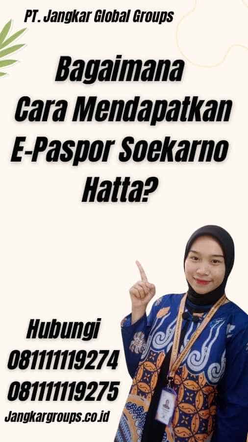 Bagaimana Cara Mendapatkan E-Paspor Soekarno Hatta?