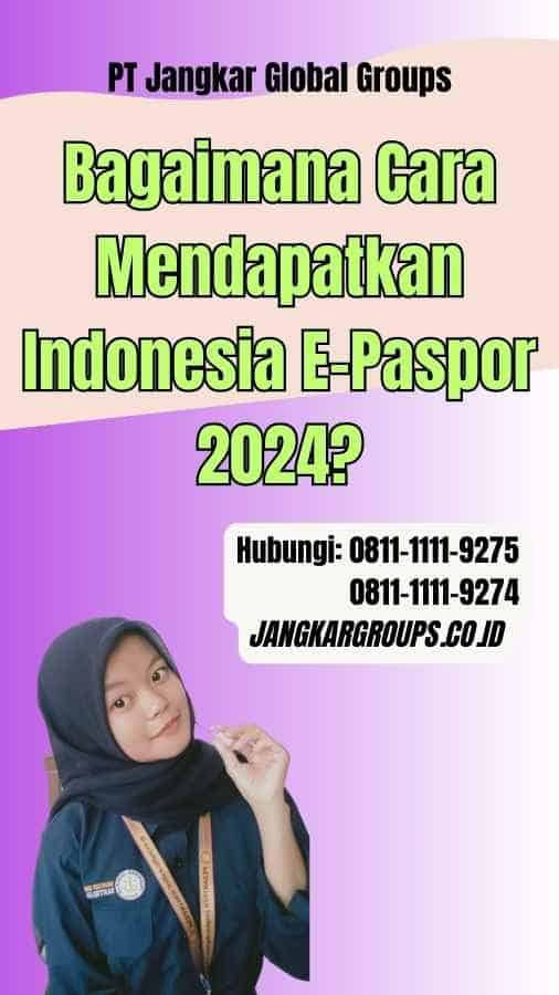 Bagaimana Cara Mendapatkan Indonesia E-Paspor 2024