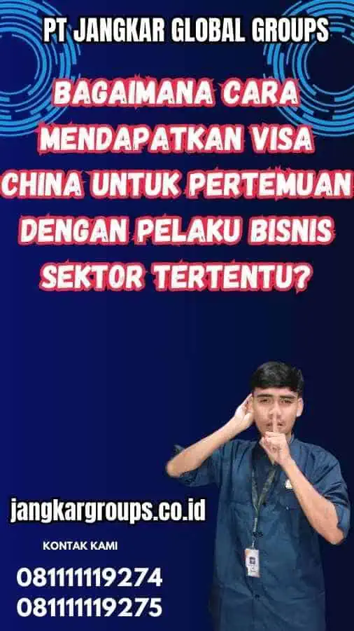 Bagaimana Cara Mendapatkan Visa China untuk Pertemuan dengan Pelaku Bisnis Sektor Tertentu?