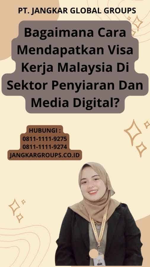 Bagaimana Cara Mendapatkan Visa Kerja Malaysia Di Sektor Penyiaran Dan Media Digital?
