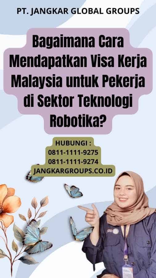 Bagaimana Cara Mendapatkan Visa Kerja Malaysia untuk Pekerja di Sektor Teknologi Robotika?