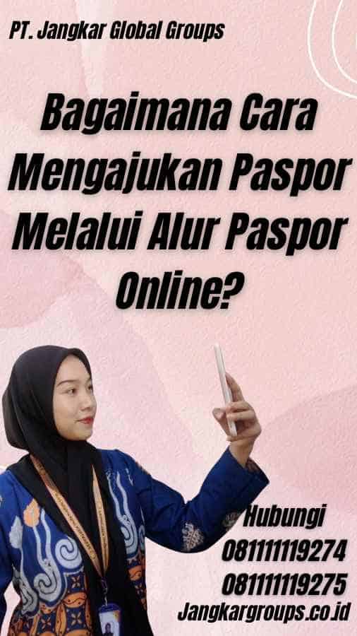 Bagaimana Cara Mengajukan Paspor Melalui Alur Paspor Online?