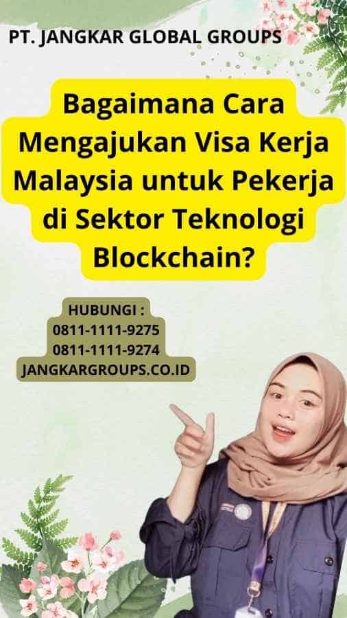 Bagaimana Cara Mengajukan Visa Kerja Malaysia untuk Pekerja di Sektor Teknologi Blockchain?