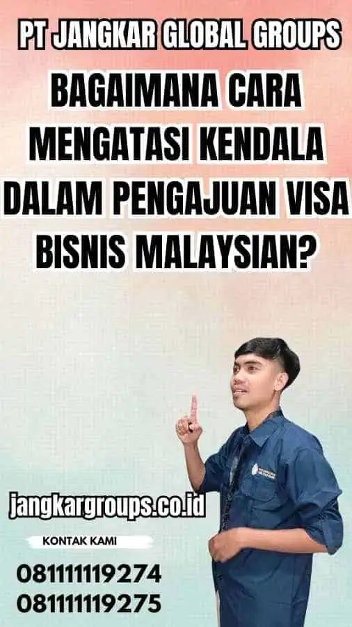 Bagaimana Cara Mengatasi Kendala dalam Pengajuan Visa Bisnis Malaysian?