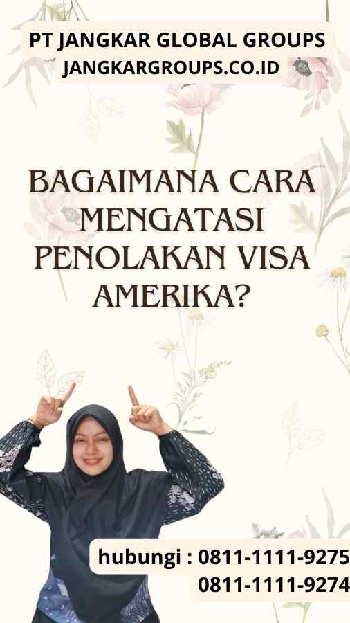 Bagaimana Cara Mengatasi Penolakan Visa Amerika? : Visa Amerika Di tolak 3x?
