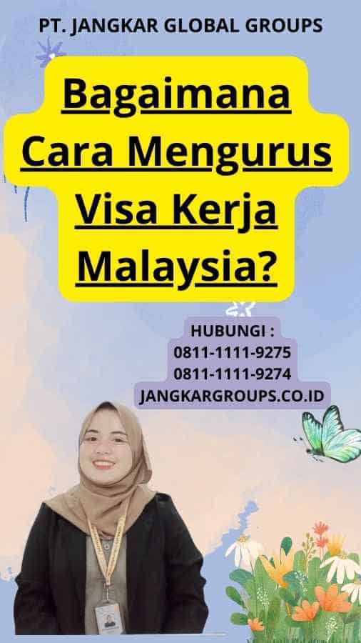 Bagaimana Cara Mengurus Visa Kerja Malaysia?
