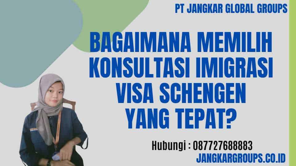 Bagaimana Memilih Konsultasi Imigrasi Visa Schengen yang Tepat