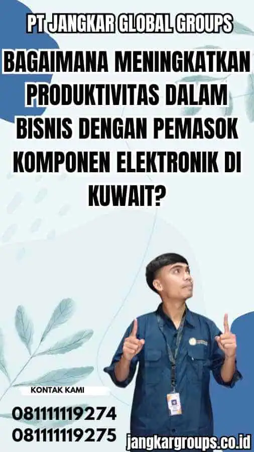 Bagaimana Meningkatkan Produktivitas dalam Bisnis dengan Pemasok Komponen Elektronik di Kuwait?