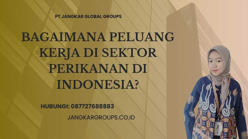Bagaimana Peluang Kerja di Sektor Perikanan di Indonesia - biro visa pelaut