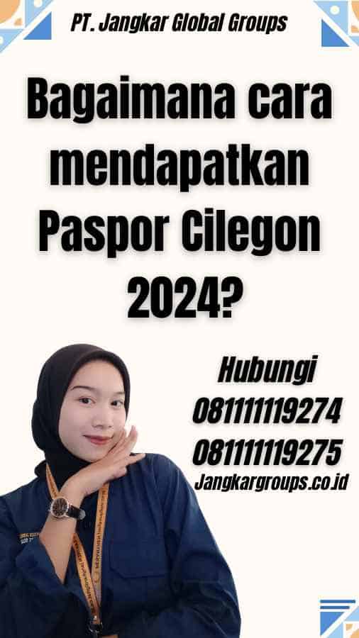 Bagaimana cara mendapatkan Paspor Cilegon 2024?