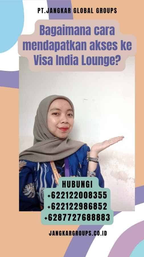 Bagaimana cara mendapatkan akses ke Visa India Lounge