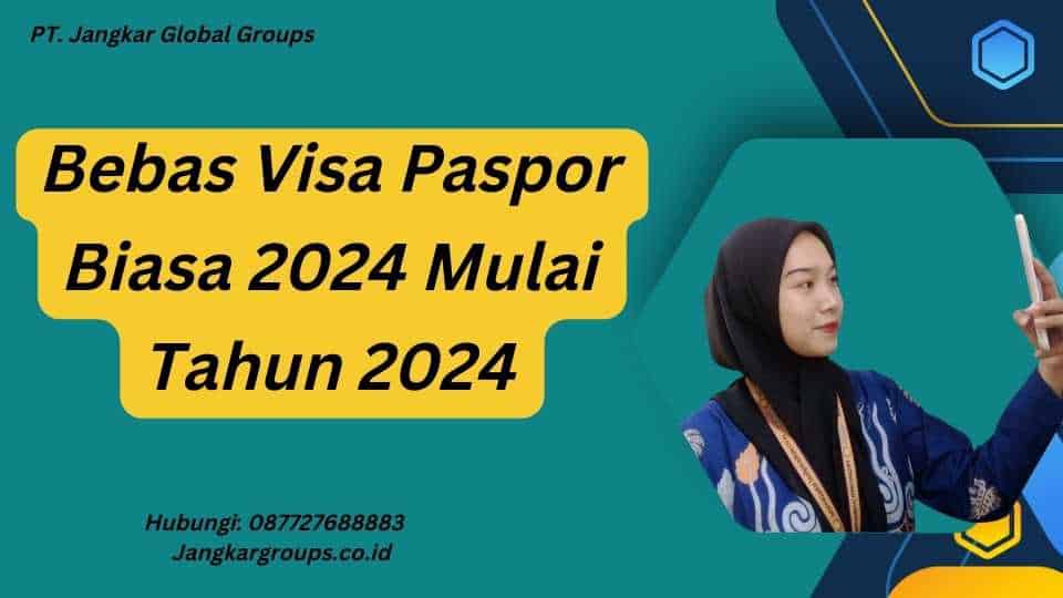 Bebas Visa Paspor Biasa 2024 Mulai Tahun 2024