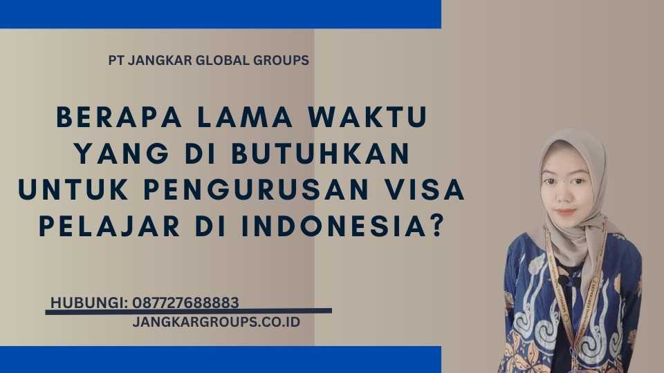 Berapa Lama Waktu yang Di butuhkan untuk Pengurusan Visa Pelajar di Indonesia