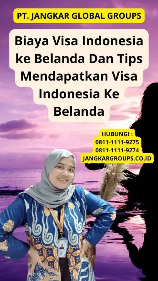 Biaya Visa Indonesia ke Belanda Dan Tips Mendapatkan Visa Indonesia Ke Belanda