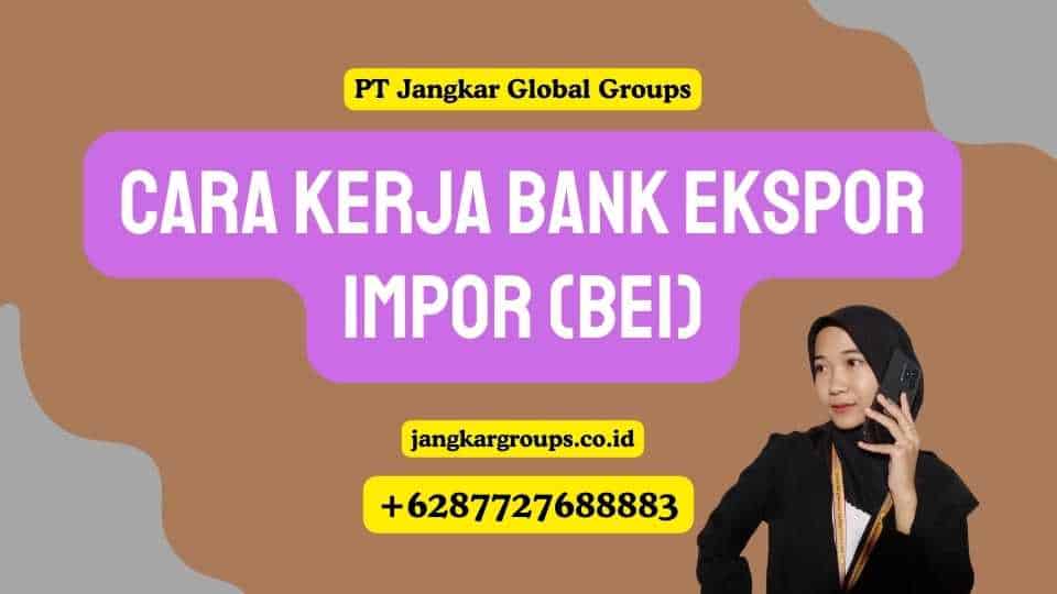 Cara Kerja Bank Ekspor Impor (BEI)