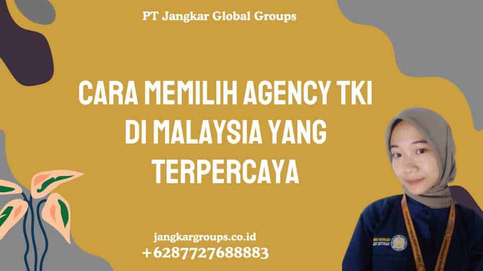 Cara Memilih Agency TKI Di Malaysia yang Terpercaya
