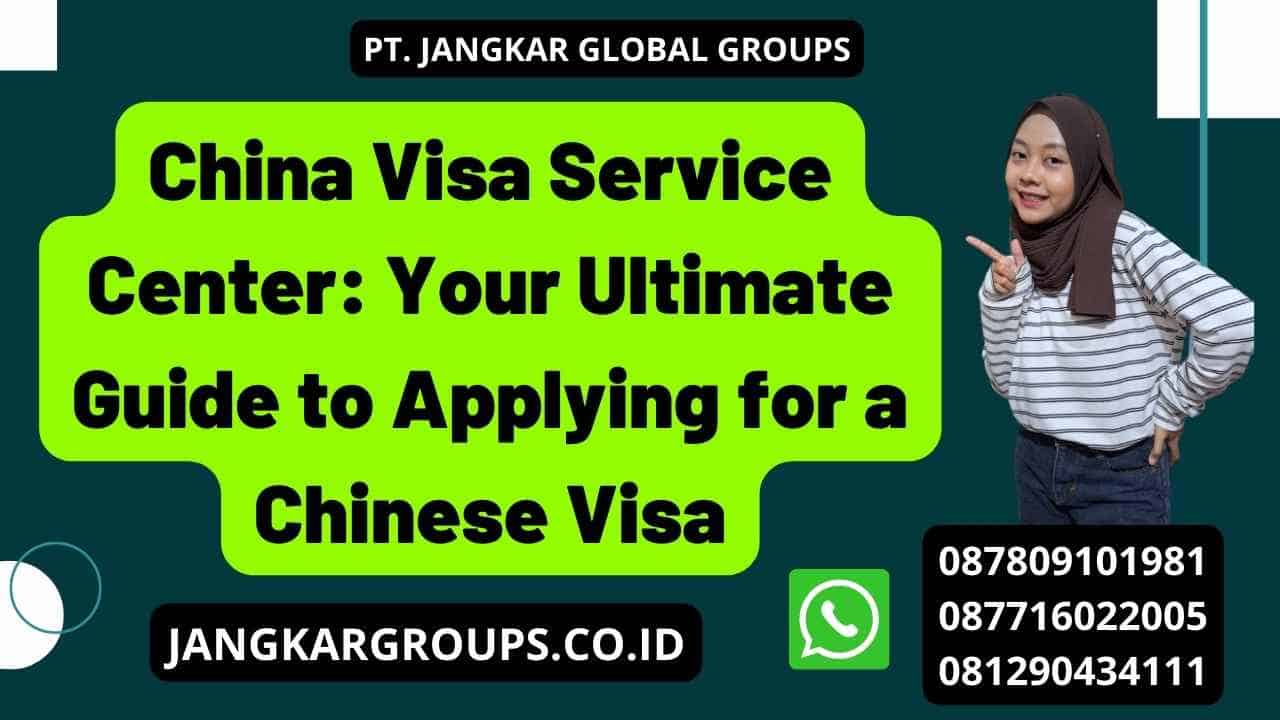 China Visa Service Center: Your Ultimate Guide to Applying for a Chinese Visa