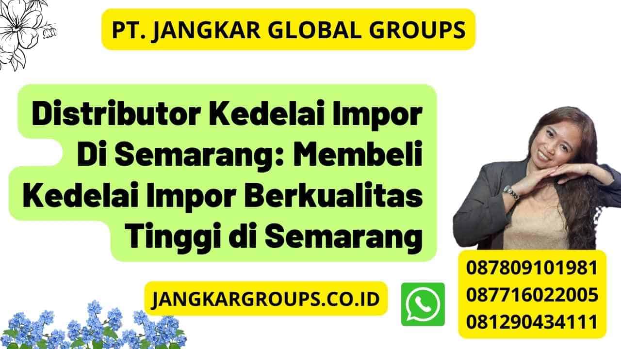 Distributor Kedelai Impor Di Semarang: Membeli Kedelai Impor Berkualitas Tinggi di Semarang