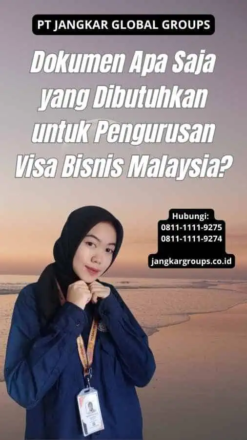 Dokumen Apa Saja yang Dibutuhkan untuk Pengurusan Visa Bisnis Malaysia