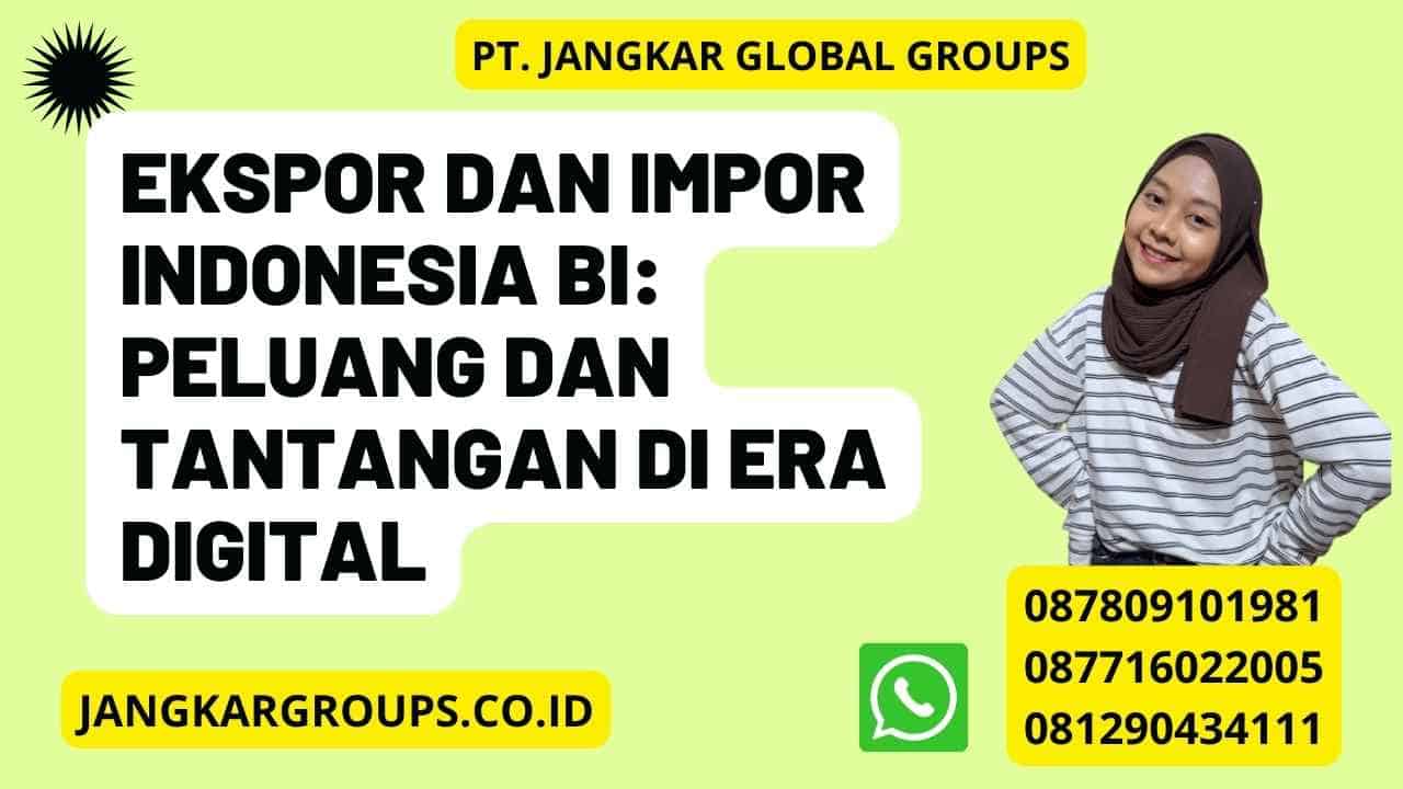 Ekspor Dan Impor Indonesia Bi: Peluang dan Tantangan di Era Digital