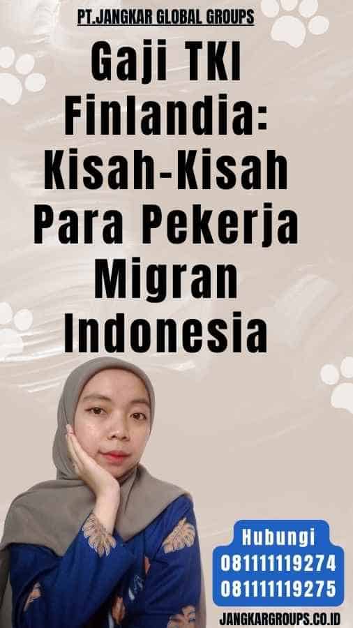 Gaji TKI Finlandia Kisah-Kisah Para Pekerja Migran Indonesia