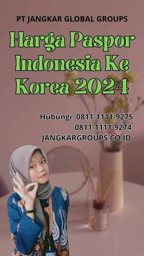 Harga Paspor Indonesia Ke Korea 2024