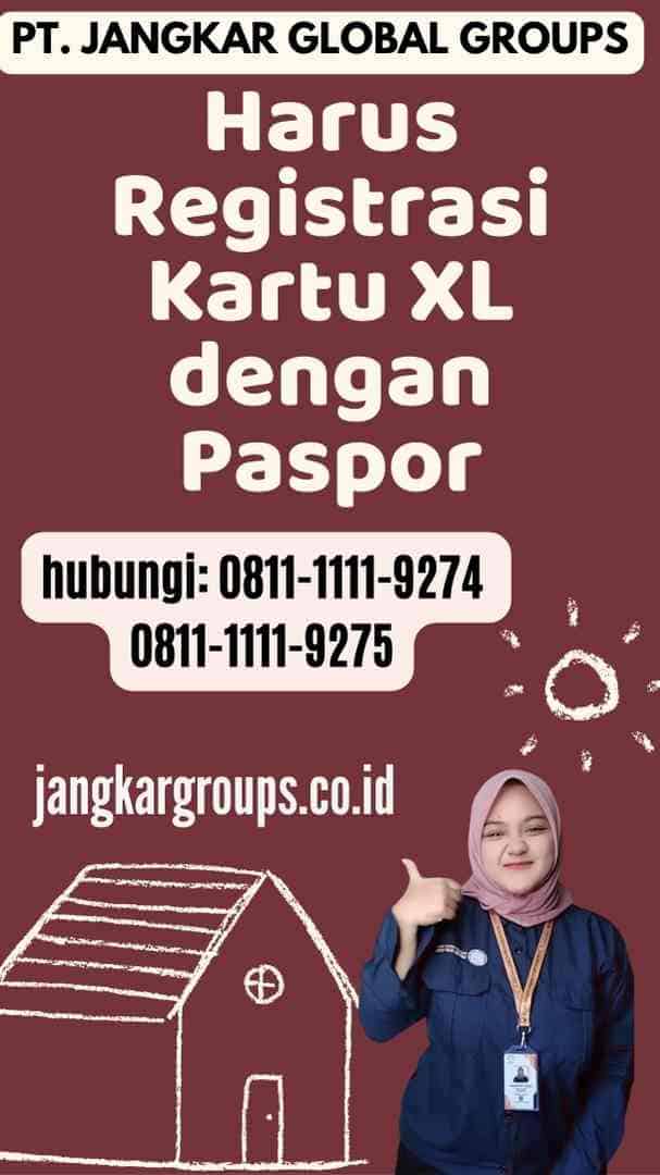 Harus Registrasi Kartu XL dengan Paspor