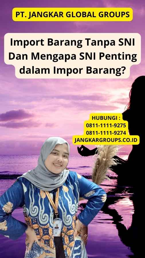 Import Barang Tanpa SNI Dan Mengapa SNI Penting dalam Impor Barang?