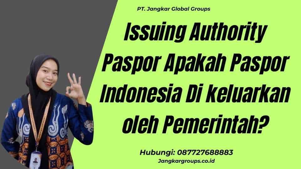 Issuing Authority Paspor Apakah Paspor Indonesia Di keluarkan oleh Pemerintah?