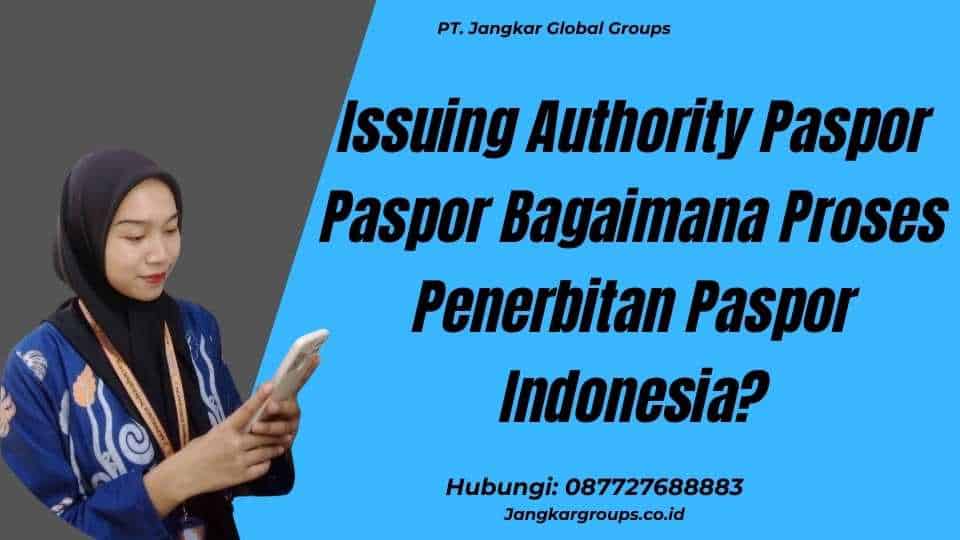 Issuing Authority Paspor Paspor Bagaimana Proses Penerbitan Paspor Indonesia?