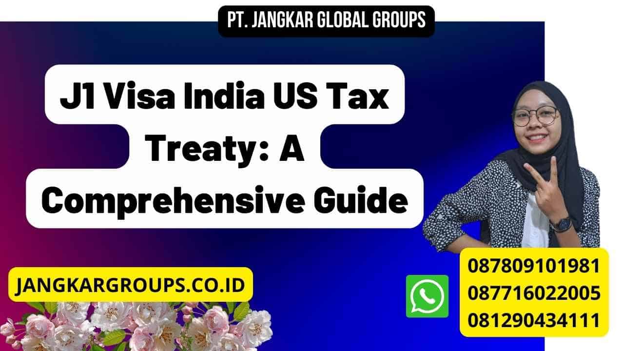 J1 Visa India US Tax Treaty: A Comprehensive Guide