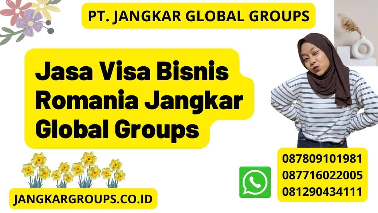 Jasa Visa Bisnis Romania Jangkar Global Groups