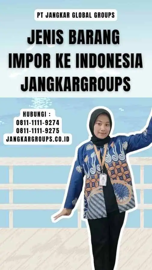 Jenis Barang Impor Ke Indonesia Jangkargroups