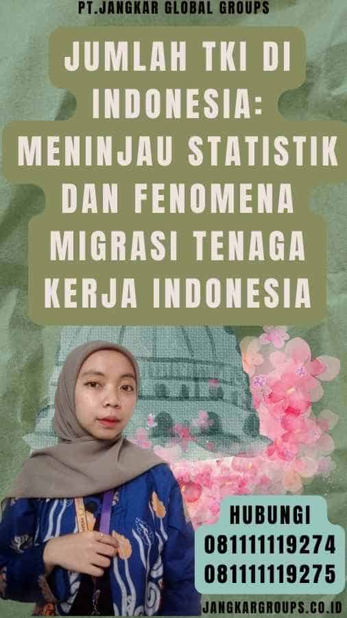 Jumlah TKI Di Indonesia Meninjau Statistik dan Fenomena Migrasi Tenaga Kerja Indonesia