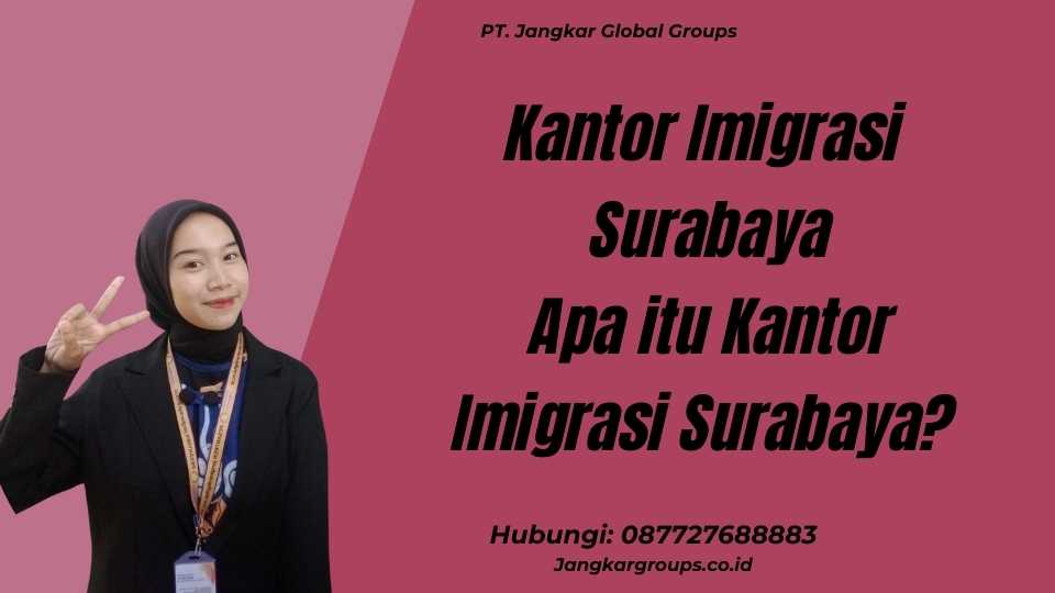 Kantor Imigrasi Surabaya Apa itu Kantor Imigrasi Surabaya?