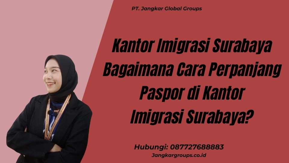 Kantor Imigrasi Surabaya Bagaimana Cara Perpanjang Paspor di Kantor Imigrasi Surabaya?